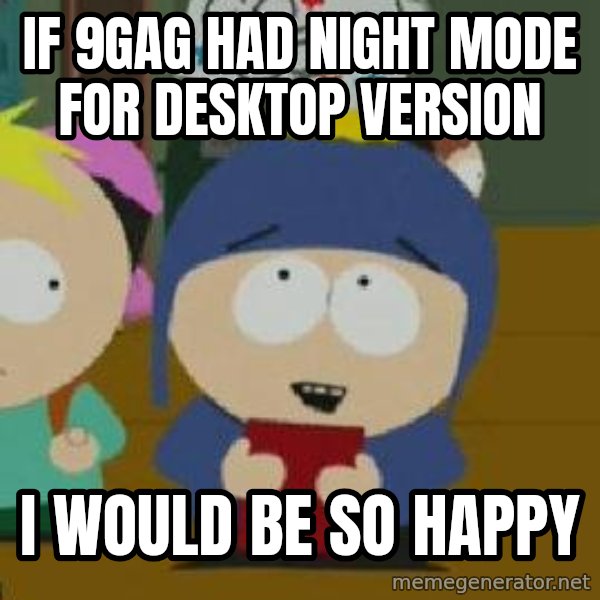Craig would be so happy meme: IF 9GAG HAD NIGHT MODE FOR DESKTOP VERSION / I WOULD BE SO HAPPY