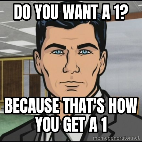 Archer meme: Do you want a 1? / Because that's how you get a 1