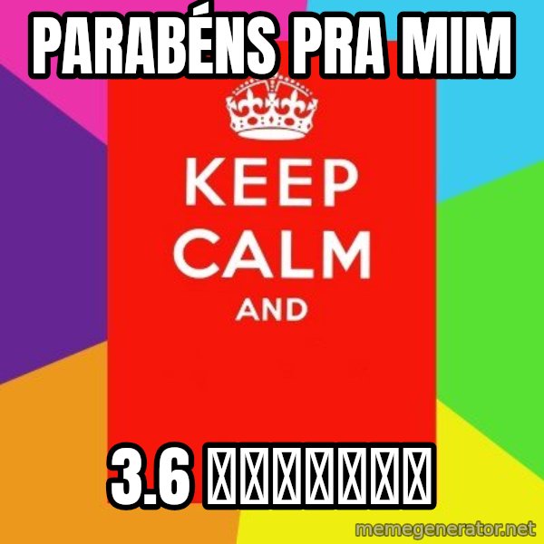 Keep calm and meme: Parabéns pra mim / 3.6 🙌🏼🎂👏🏼🎁🎈