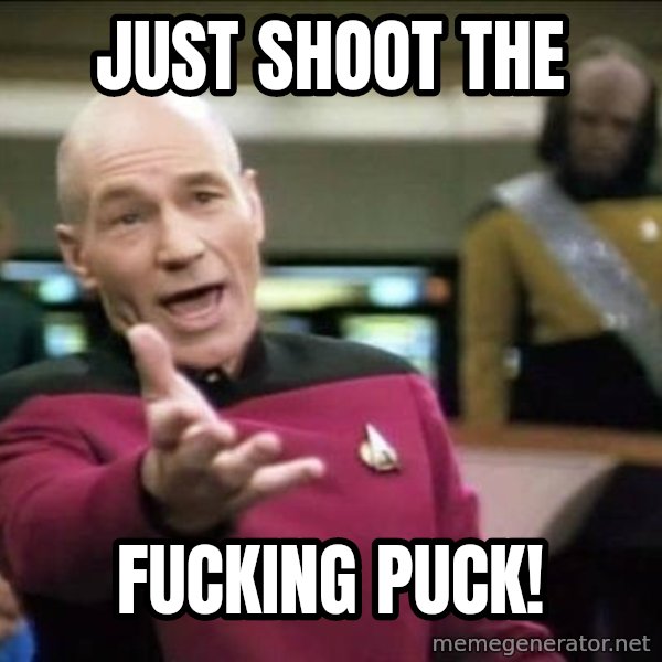 Why the fuck meme: Just shoot the / Fucking puck!