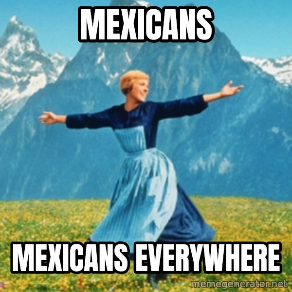 Sound Of Music Lady meme: Mexicans / Mexicans everywhere