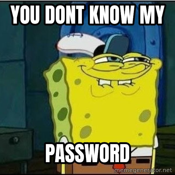 Spongebob Face meme: you dont know my / password
