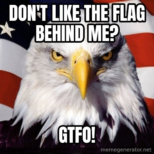 American Pride Eagle meme: DON'T LIKE THE FLAG BEHIND ME? / GTFO!