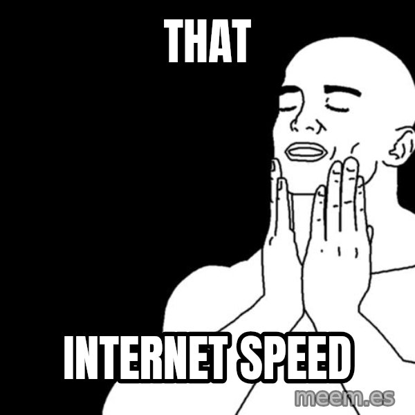 feels good meme: that / internet speed