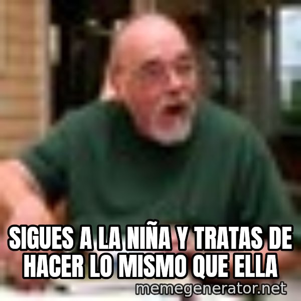 Gary Gygax meme: Sigues a la niña y tratas de hacer lo mismo que ella