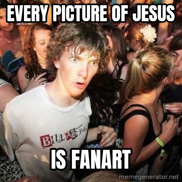 Sudden Realization Ralph meme: every picture of jesus / is fanart