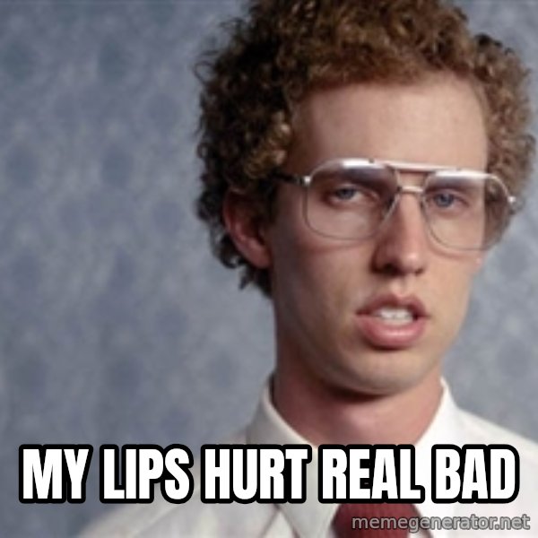 Napoleon Dynamite meme: My lips hurt real bad