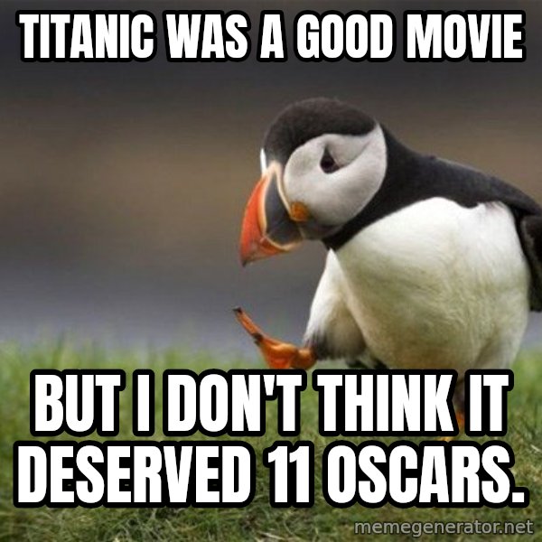 Unpopular Opinion Puffin meme: Titanic was a good movie / but I don't think it deserved 11 oscars.