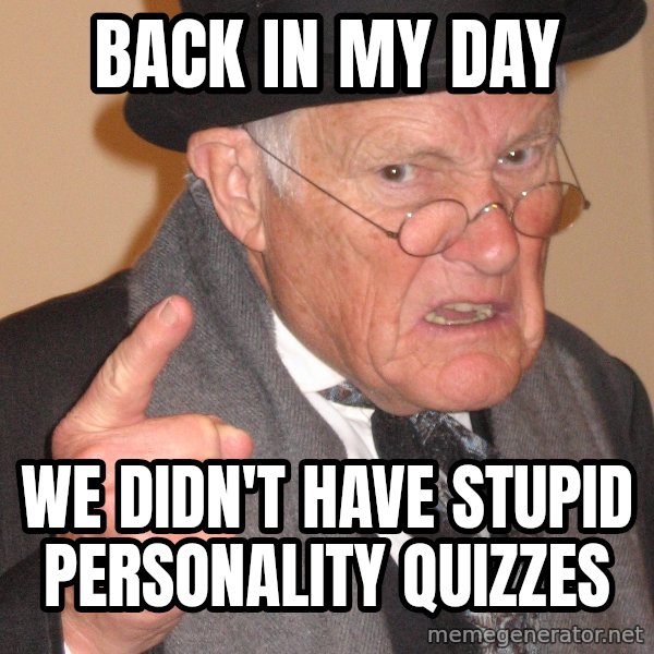 Angry Old Man meme: Back in my day / We didn't have stupid personality quizzes