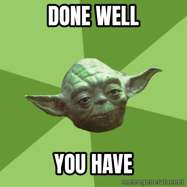 Advice Yoda Gives meme: Done Well / you have