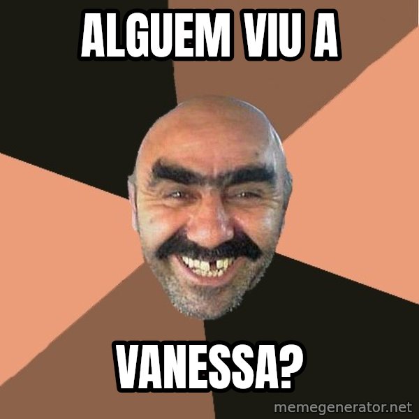 Provincial Man meme: ALGUEM VIU A / VANESSA?