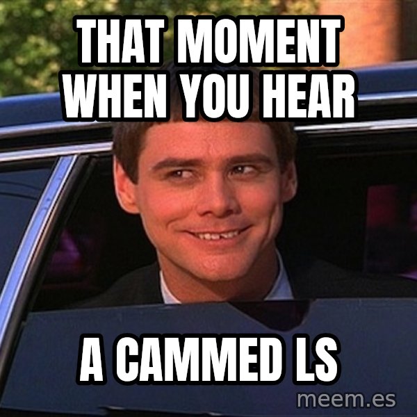 Jim Carrey Limo meme: That moment when you hear / A cammed LS