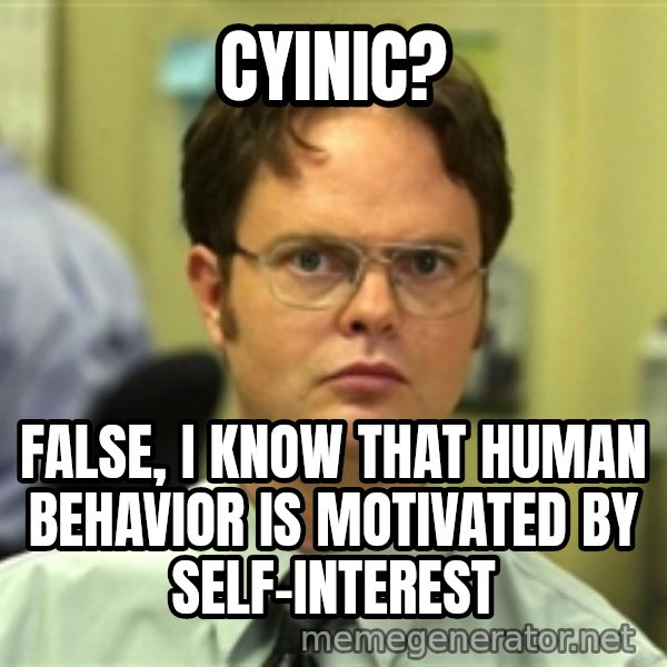 Dwight Meme meme: Cyinic? / False, I know that human behavior is motivated by self-interest