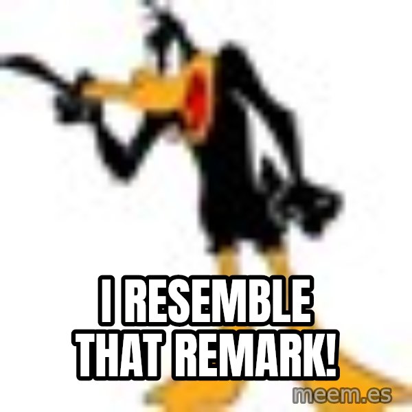 Daffy Duck Angry meme: i resemble that remark!