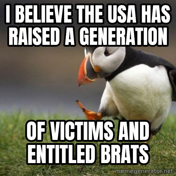Unpopular Opinion Puffin meme: I believe the USA has raised a generation / of victims and entitled brats