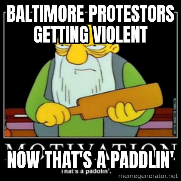 Thats a paddlin meme: baltimore protestors getting violent / now that's a paddlin'