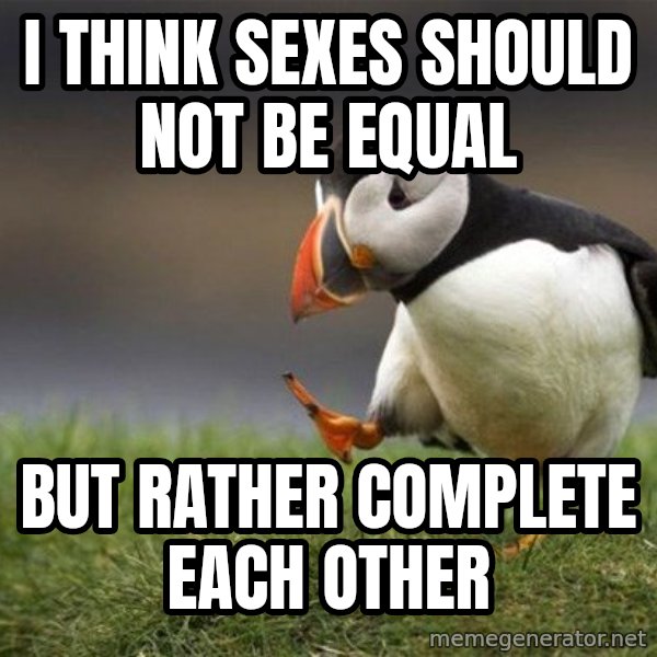 Unpopular Opinion Puffin meme: I think sexes should not be equal / but rather complete each other