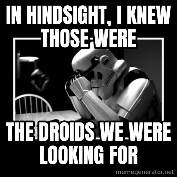 Sad Trooper meme: In hindsight, I knew those were / the droids we were looking for