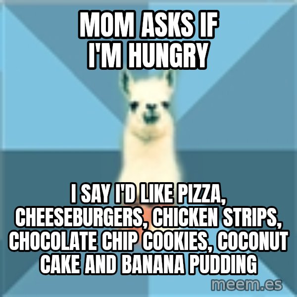 Linguistics Llama meme: Mom asks if I'm hungry / I say I'd like pizza, cheeseburgers, chicken strips, chocolate chip cookies, coconut cake and banana pudding