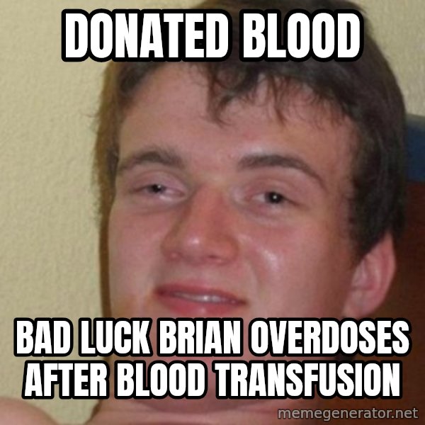 really high guy meme: Donated blood / Bad luck brian overdoses after blood transfusion