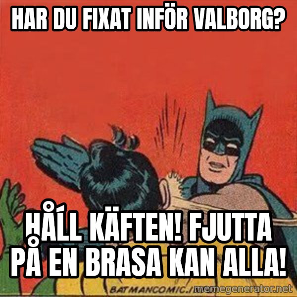 batman slap robin meme: har du fixat inför valborg? / håĺl käften! fjutta på en brasa kan alla!