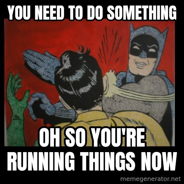 Batman Slappp meme: you need to do something / oh so you're running things now