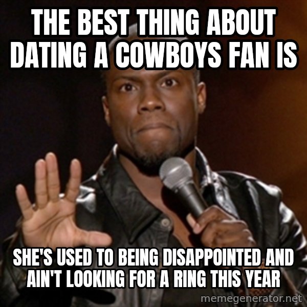 Kevin Hart meme: The best thing about dating a Cowboys fan is / She's used to being disappointed and ain't looking for a ring this year