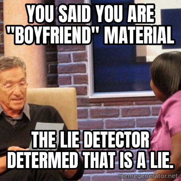 Maury Lie Detector meme: You said you are "boyfriend" Material / The lie detector determed that is a lie.