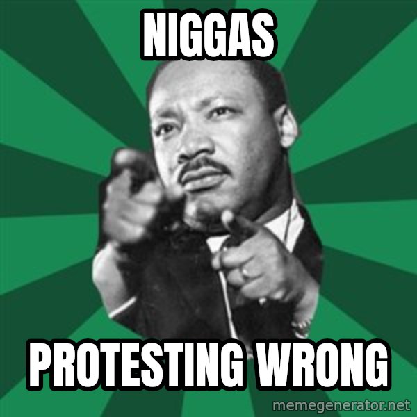 Martin Luther King jr.  meme: Niggas / Protesting wrong