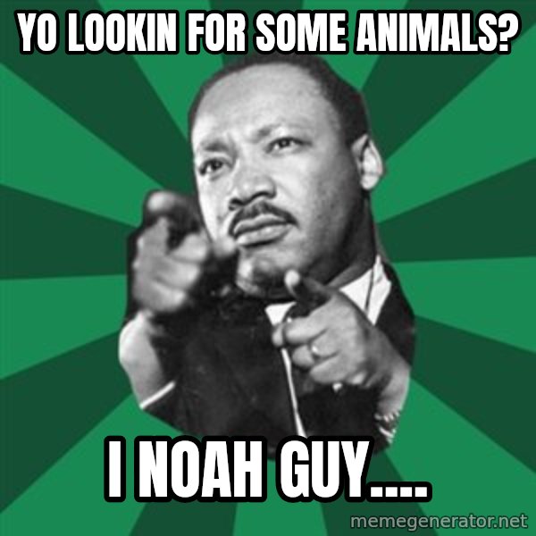 Martin Luther King jr.  meme: Yo lookin for some animals? / I Noah guy....