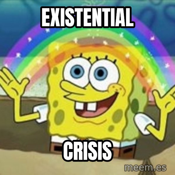 Spongebob meme: EXISTENTIAL / CRISIS