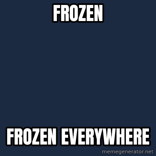 X, X Everywhere  meme: Frozen / frozen everywhere