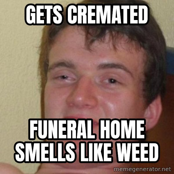 Really Stoned Guy meme: Gets cremated / Funeral home smells like weed