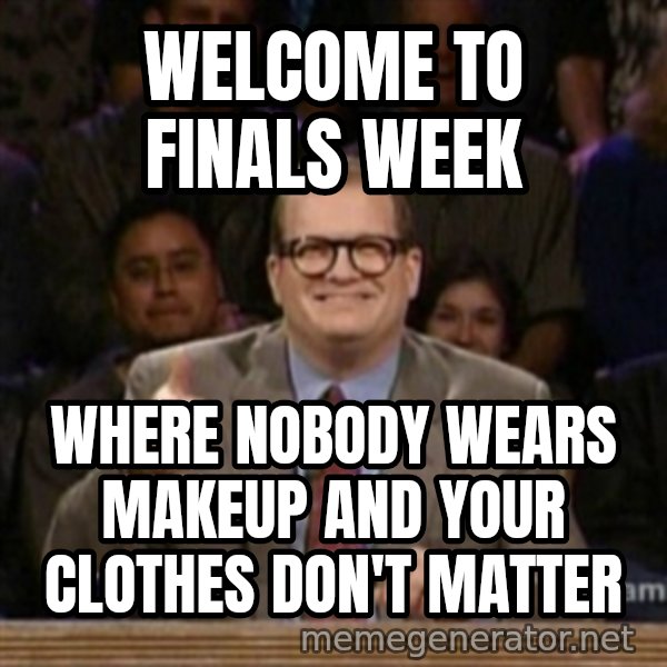 drew carey whose line is it anyway meme: Welcome to Finals Week / Where nobody wears makeup and your clothes don't matter