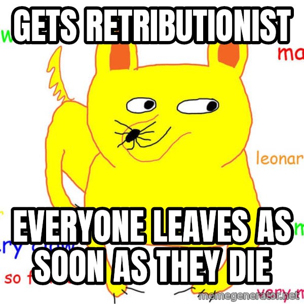 Forever Alone meme: GETS RETRIBUTIONIST / EVERYONE LEAVES AS SOON AS THEY DIE
