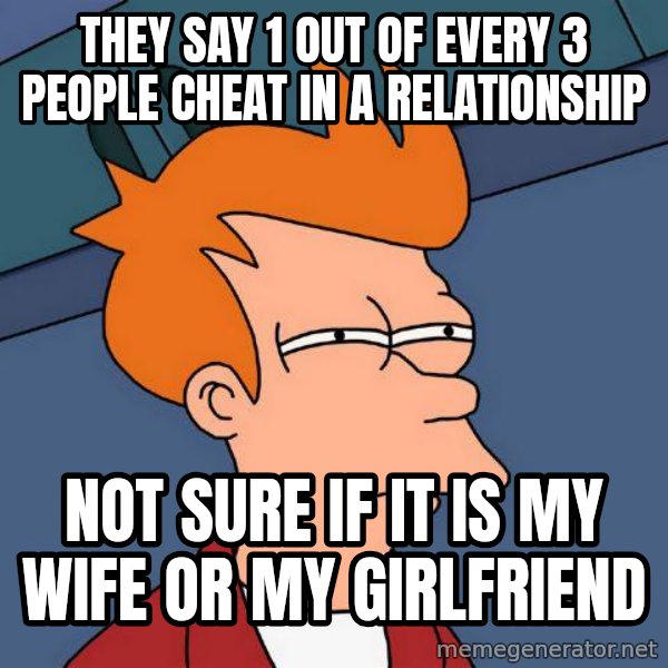 Futurama Fry meme: They say 1 out of every 3 people cheat in a relationship / not sure if it is my wife or my girlfriend