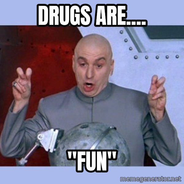 Dr Evil meme meme: Drugs are.... / "fun"
