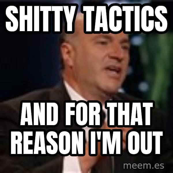 Shark Tank Kevin OLeary meme: Shitty tactics / And for that reason I'm out