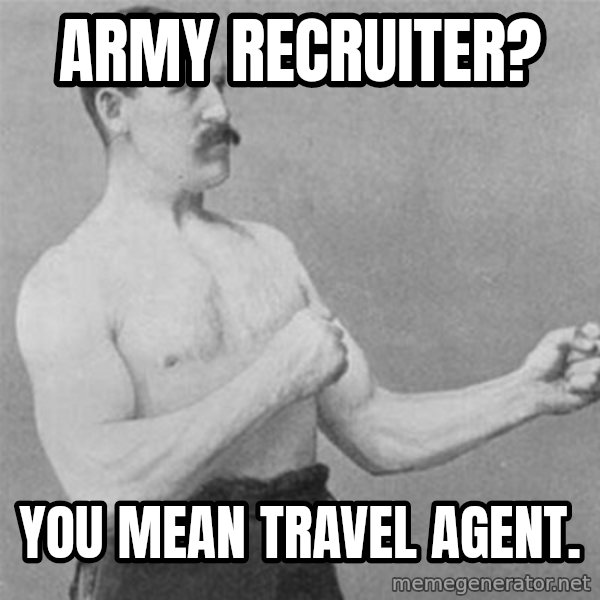 overly manlyman meme: Army Recruiter? / You mean travel agent.