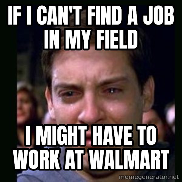 crying peter parker meme: If I can't find a job in my field / I might have to work at walmart