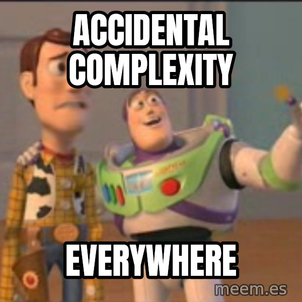 X, X Everywhere  meme: accidental complexity / everywhere