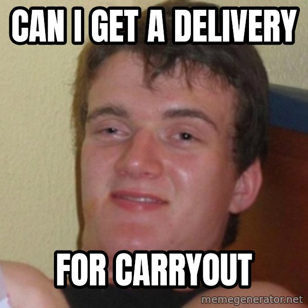 Really Stoned Guy meme: can I get a delivery / for carryout