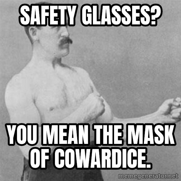overly manlyman meme: safety glasses? / you mean the mask of cowardice.
