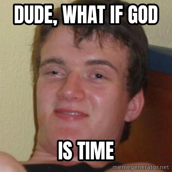 Stoner Guy meme: Dude, what if god / is time