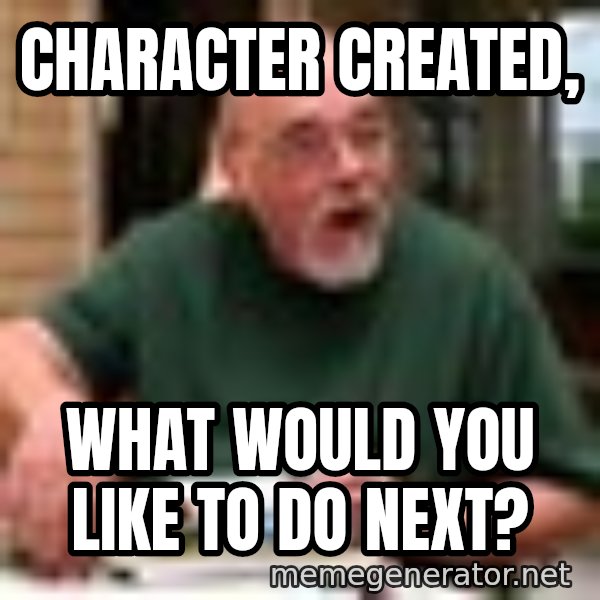 Gary Gygax meme: Character created, / What would you like to do next?