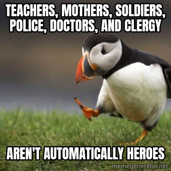 Unpopular Opinion Puffin meme: teachers, mothers, soldiers, police, doctors, and clergy / aren't automatically heroes
