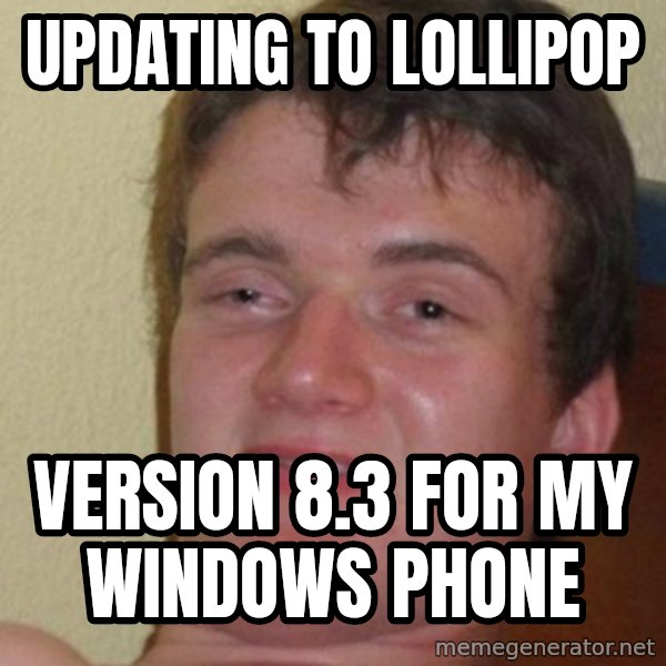 really high guy meme: Updating to Lollipop / version 8.3 for my windows phone