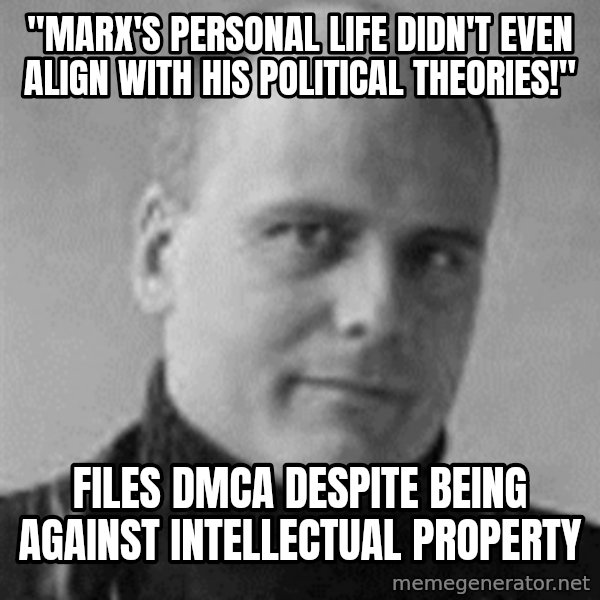 Stefan Molyneux meme: "marx's personal life didn't even align with his political theories!" / files dmca despite being against intellectual property
