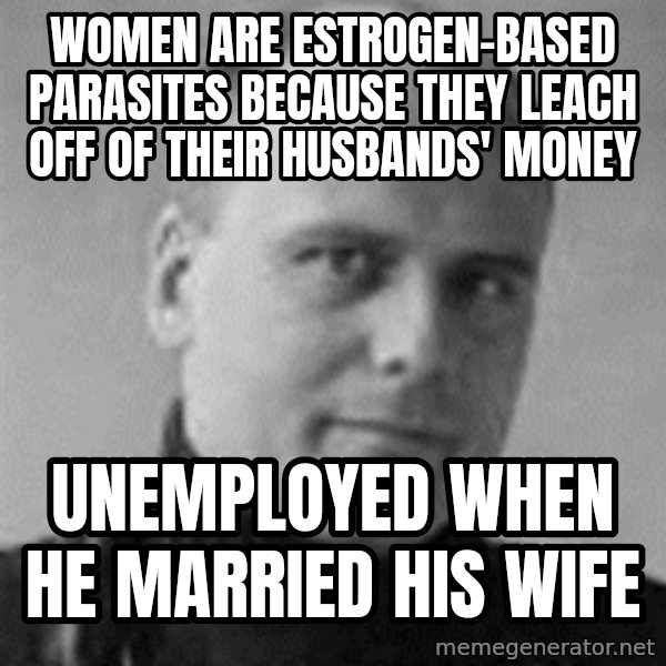 Stefan Molyneux meme: women are estrogen-based parasites because they leach off of their husbands' money / unemployed when he married his wife