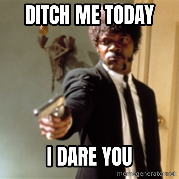 Samuel L Jackson meme: DITCH ME TODAY / I DARE YOU